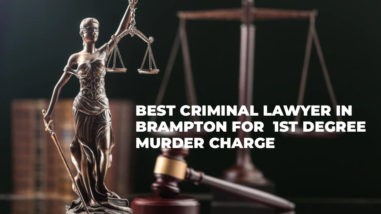 Hire the Best Criminal Lawyer in Brampton to represent you in 1st Degree Murder Charge